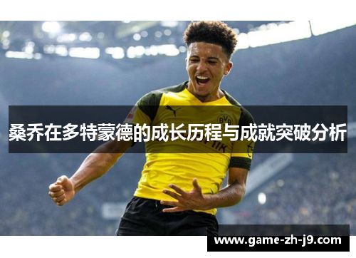 桑乔在多特蒙德的成长历程与成就突破分析