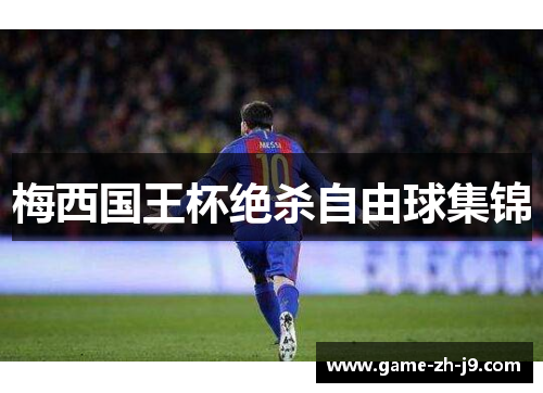 梅西国王杯绝杀自由球集锦