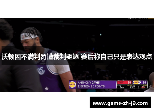 沃顿因不满判罚遭裁判驱逐 赛后称自己只是表达观点 沃顿因不满判罚遭裁判驱逐 赛后称自己只是表达观点