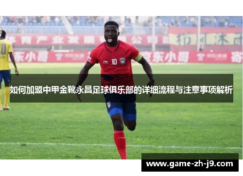 如何加盟中甲金靴永昌足球俱乐部的详细流程与注意事项解析