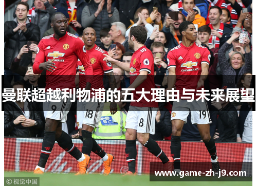 曼联超越利物浦的五大理由与未来展望