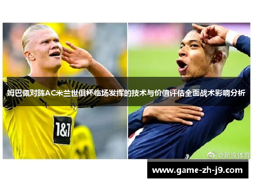 姆巴佩对阵AC米兰世俱杯临场发挥的技术与价值评估全面战术影响分析 姆巴佩对阵AC米兰世俱杯临场发挥的技术与价值评估全面战术影响分析