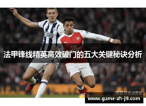 法甲锋线精英高效破门的五大关键秘诀分析 法甲锋线精英高效破门的五大关键秘诀分析