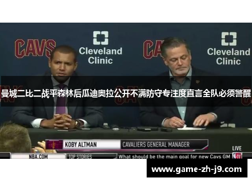 曼城二比二战平森林后瓜迪奥拉公开不满防守专注度直言全队必须警醒