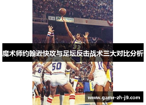 魔术师约翰逊快攻与足坛反击战术三大对比分析 魔术师约翰逊快攻与足坛反击战术三大对比分析